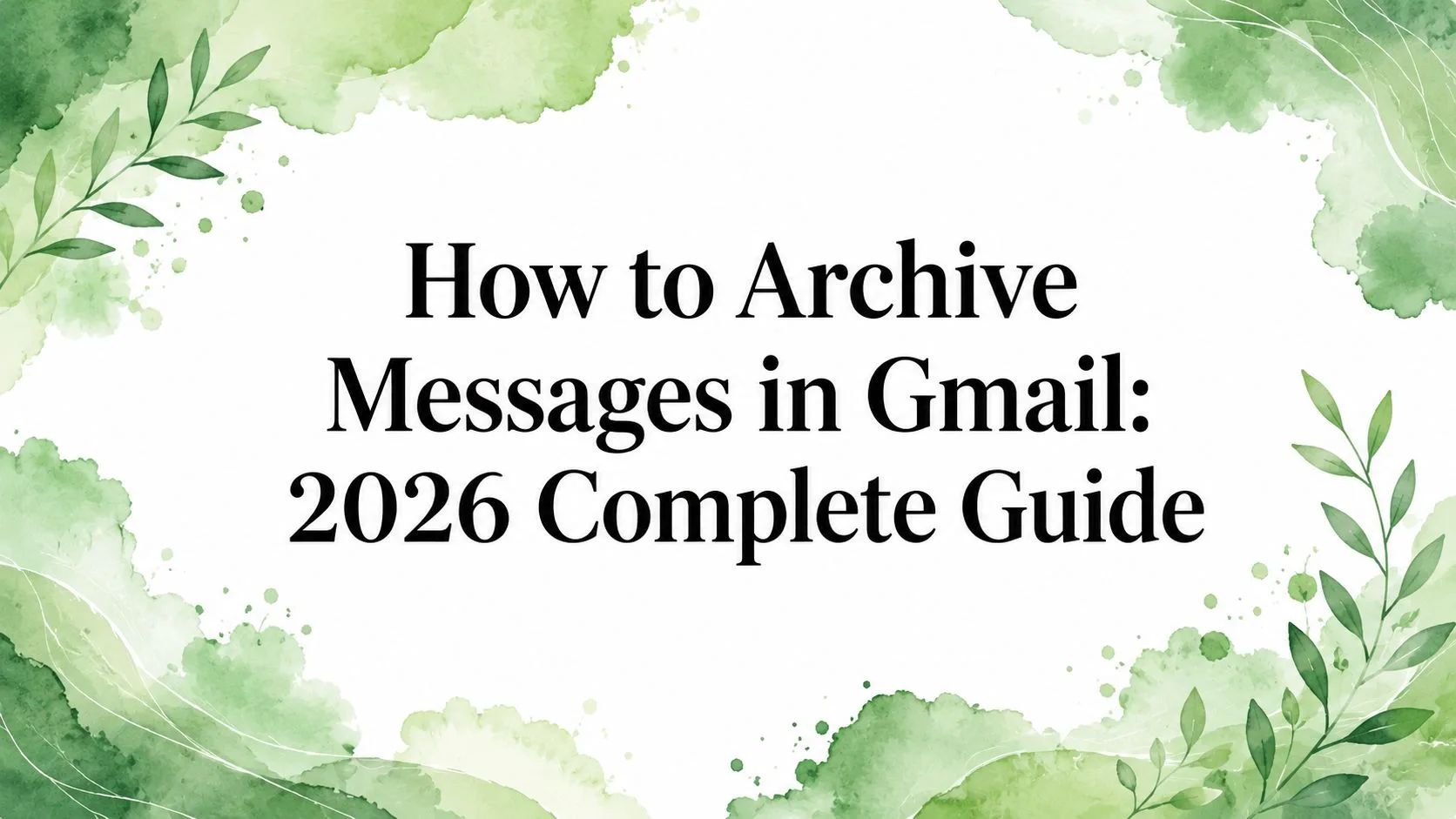 How to Archive Messages in Gmail: 2026 Complete Guide