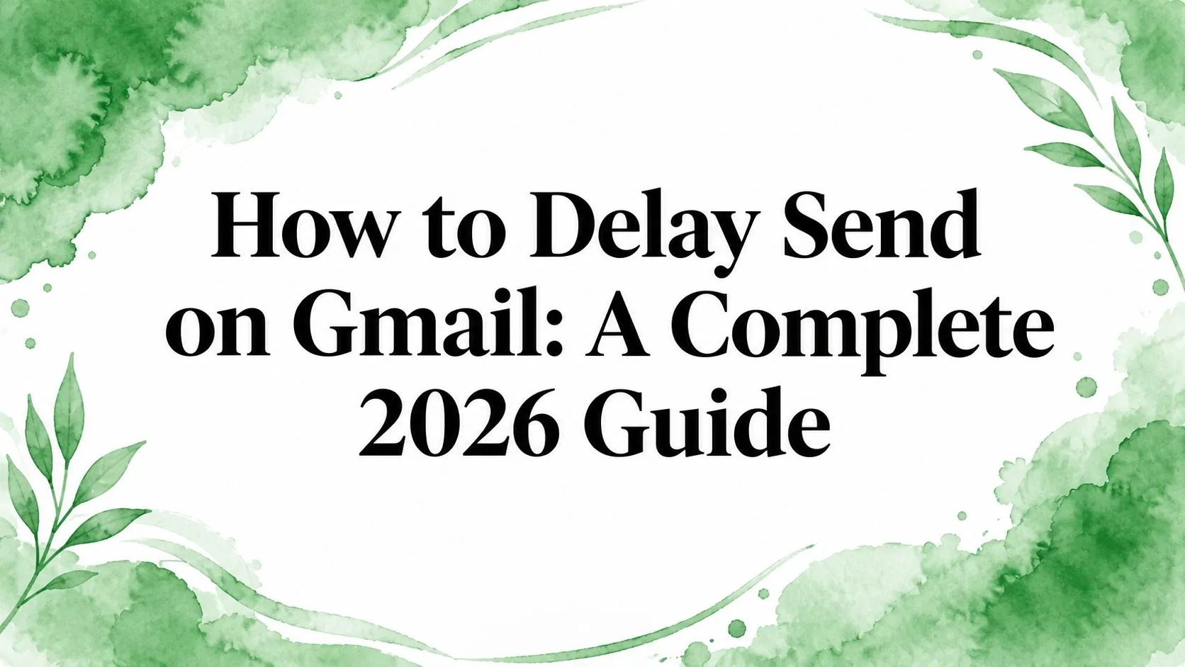 How to Delay Send on Gmail: A Complete 2026 Guide