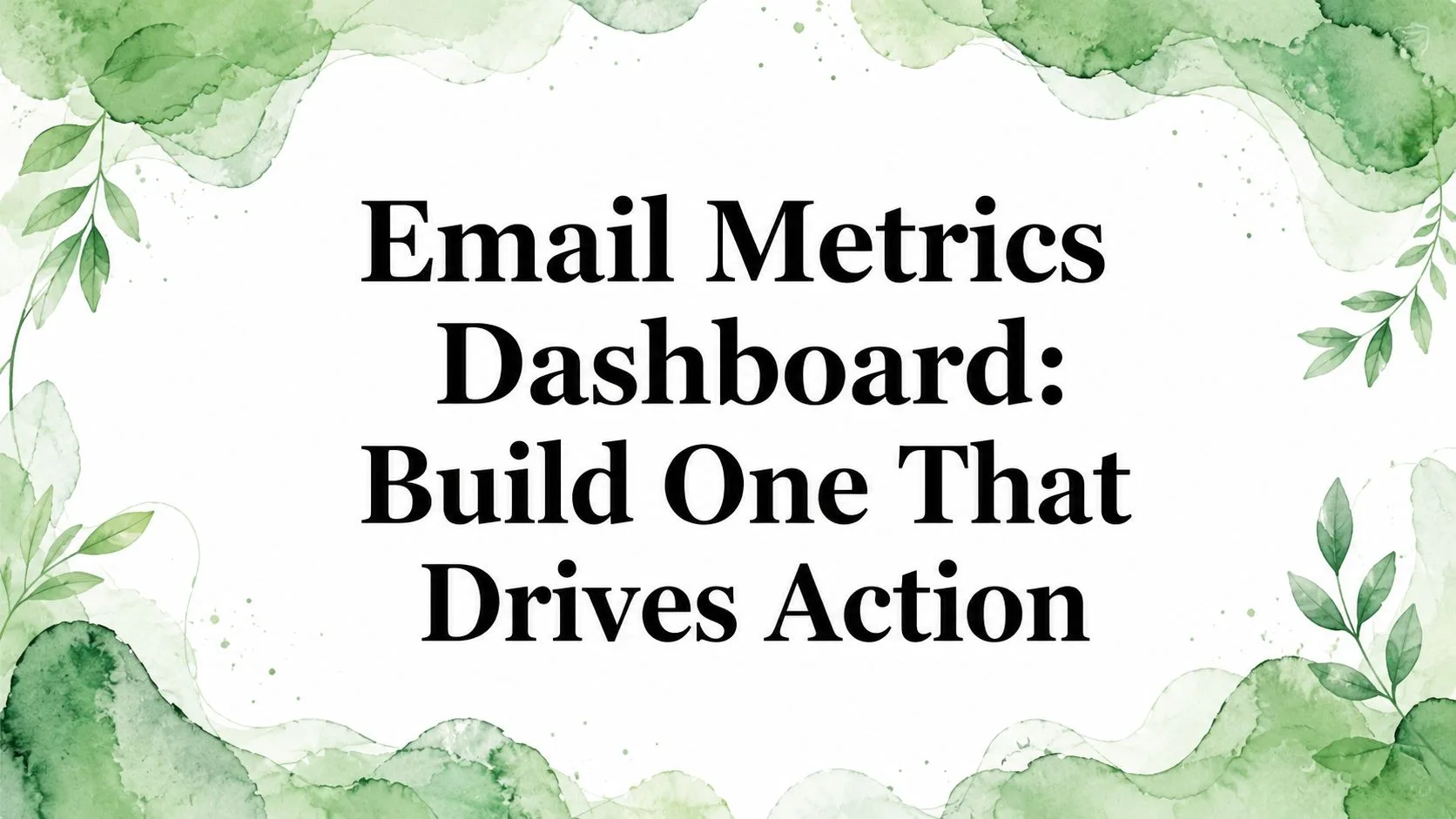 Dashboard delle metriche email: costruiscine uno che guidi all'azione