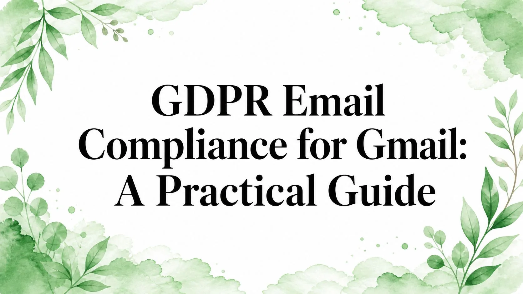الامتثال للائحة العامة لحماية البيانات (GDPR) في البريد الإلكتروني لـ Gmail: دليل عملي