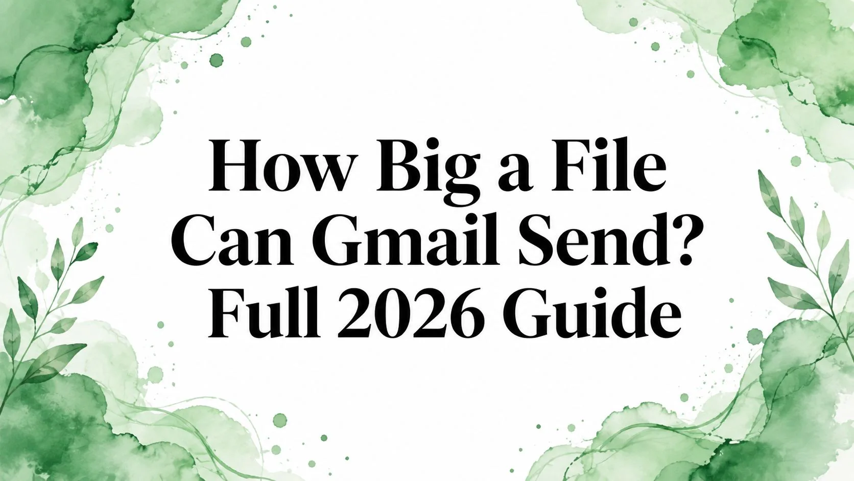 Gmail ส่งไฟล์ขนาดใหญ่ได้เท่าไหร่? คู่มือฉบับสมบูรณ์ปี 2026