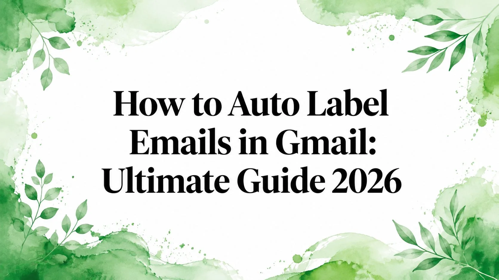 How to Auto Label Emails in Gmail: Ultimate Guide 2026