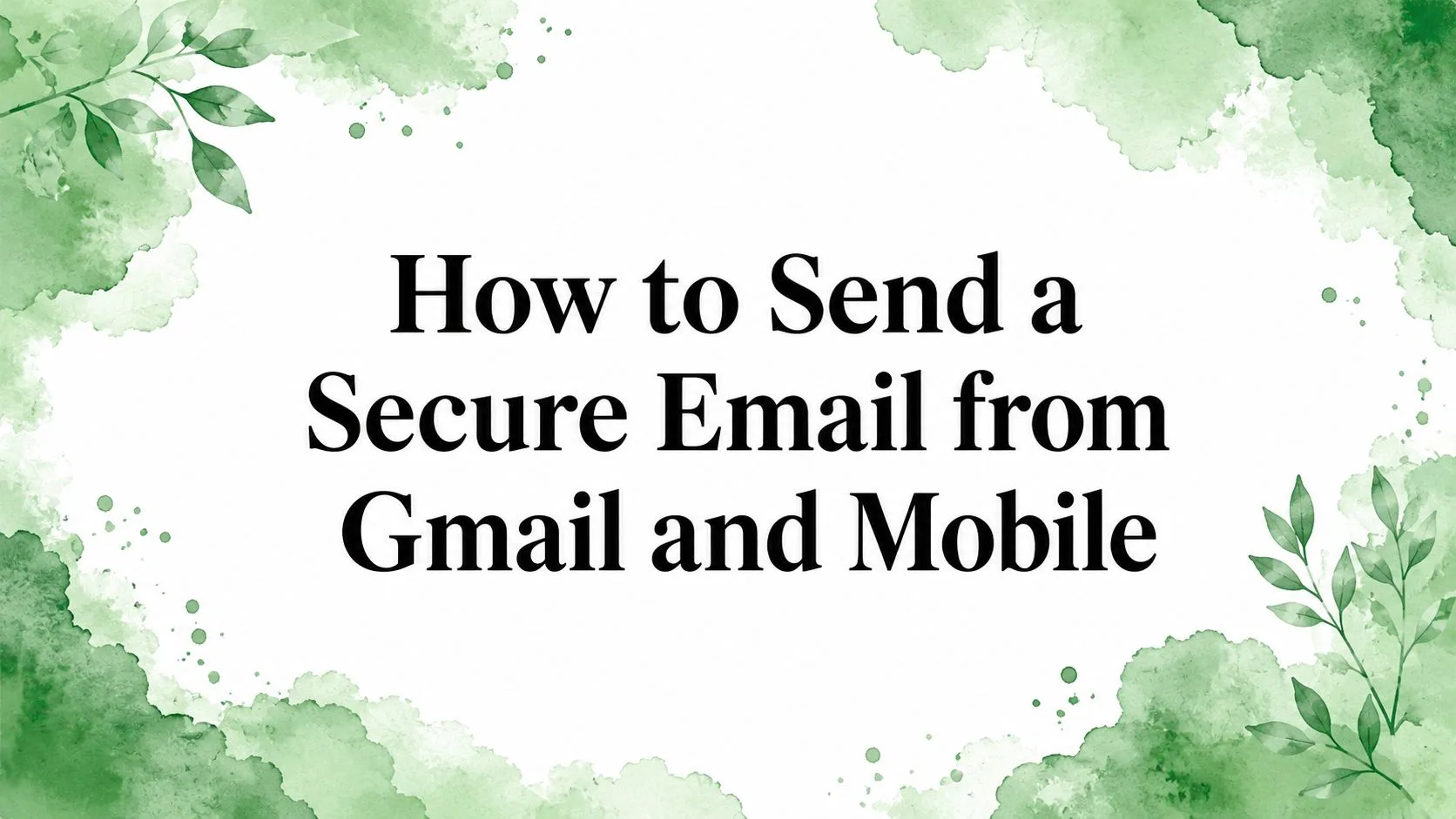 Как отправить безопасное электронное письмо из Gmail и с мобильного устройства