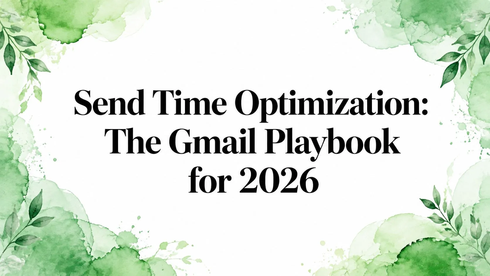 تحسين وقت الإرسال: دليل Gmail لعام 2026